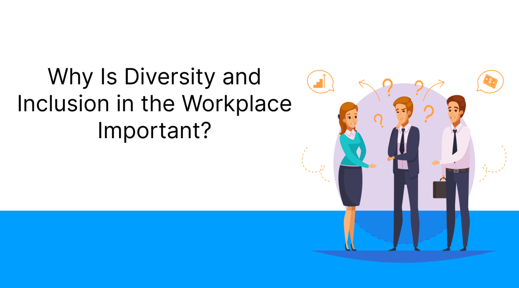 Why Is Diversity and Inclusion in the Workplace Important?