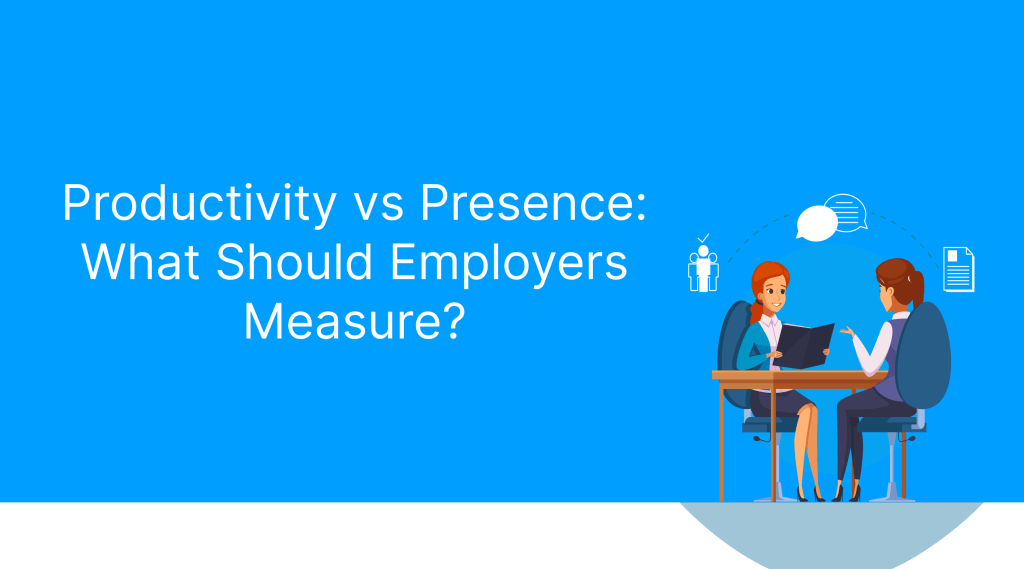 Productivity vs Presence: What Should Employers Measure