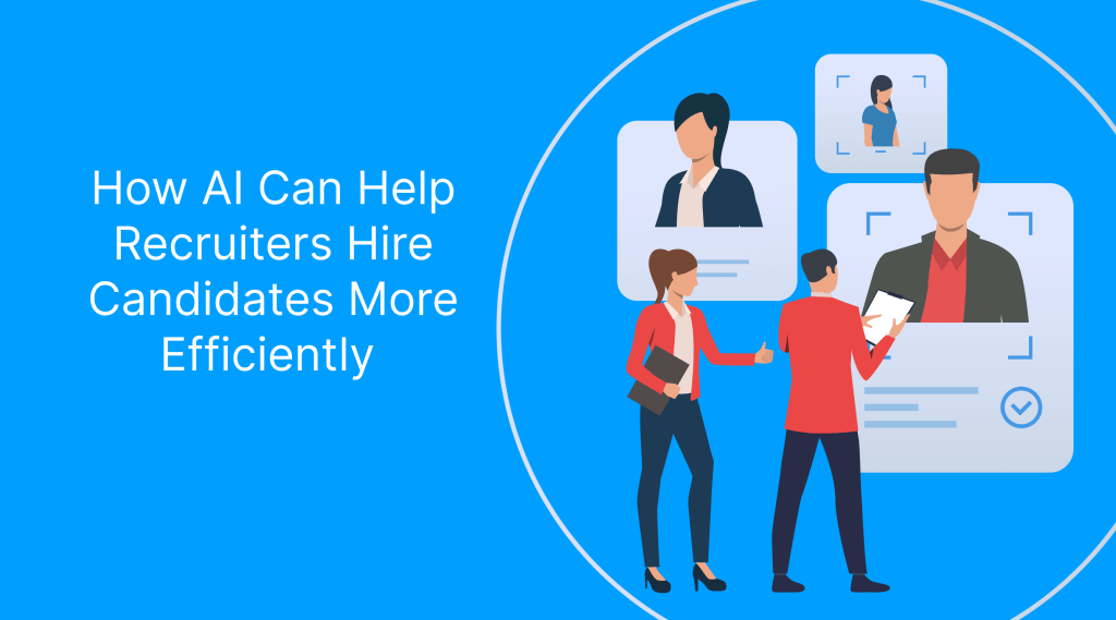 How AI Can Help Recruiters Hire Candidates More Efficiently
