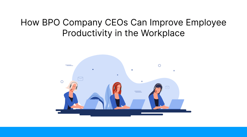 How BPO Company CEOs Can Improve Employee Productivity in the Workplace