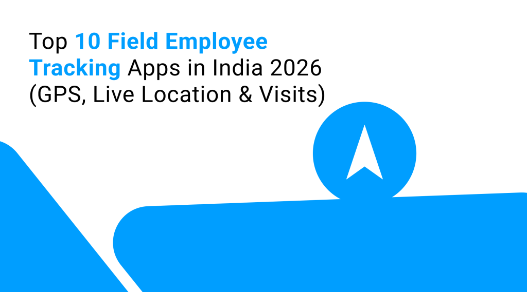 Top 10 Field Employee Tracking Apps in India 2026 (GPS, Live Location & Visits)