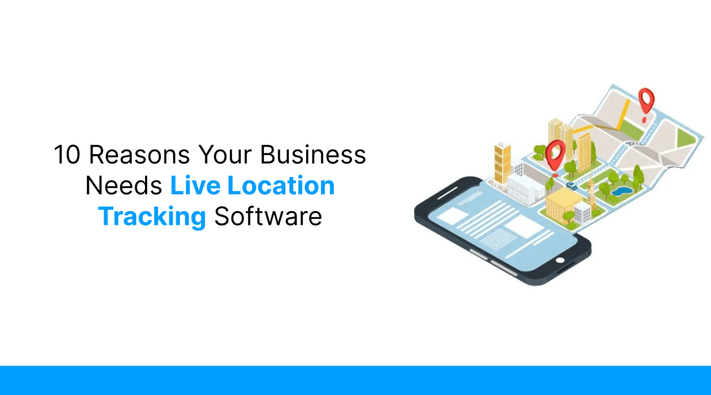 10 Reasons Your Business Needs Live Location Tracking Software in 2026