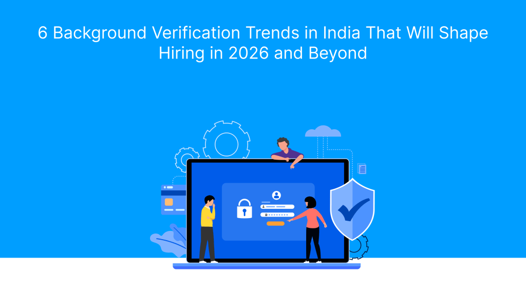 6 Background Verification Trends in India That Will Shape Hiring in 2026 and Beyond