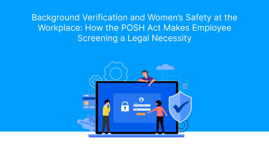 Background Verification and Women’s Safety at the Workplace_ How the POSH Act Makes Employee Screening a Legal Necessity
