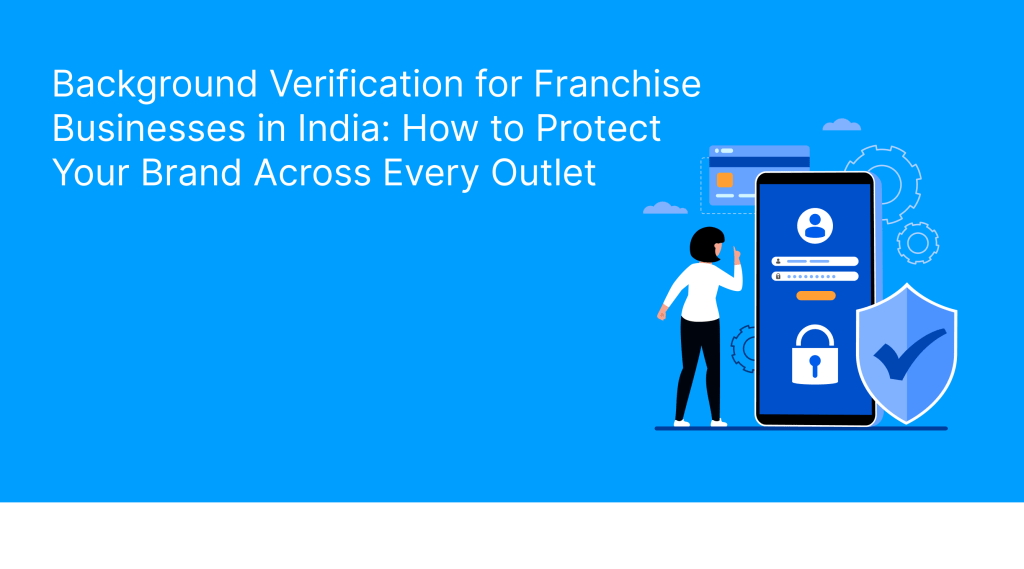 Background Verification for Franchise Businesses in India_ How to Protect Your Brand Across Every Outlet