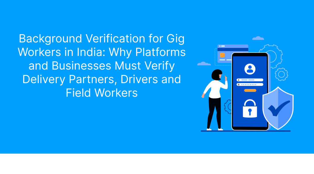 Background Verification for Gig Workers in India_ Why Platforms and Businesses Must Verify Delivery Partners, Drivers and Field Workers