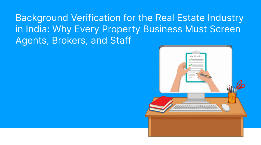 Background Verification for the Real Estate Industry in India_ Why Every Property Business Must Screen Agents, Brokers, and Staff
